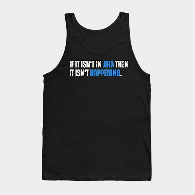 If it isn't in JIRA then it isn't happening - humor Tank Top by guncle.co